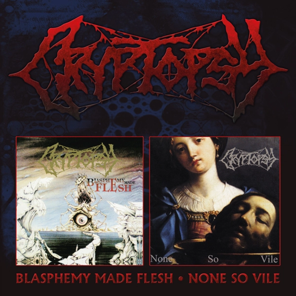 CRYPTOPSY - Blasphemy Made Flesh / None So Vile [DCD]